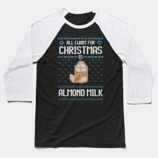 All I Want For Christmas Is Almond Milk - Ugly Xmas Sweater For Vegan Family Baseball T-Shirt